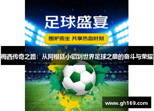 梅西传奇之路：从阿根廷小镇到世界足球之巅的奋斗与荣耀
