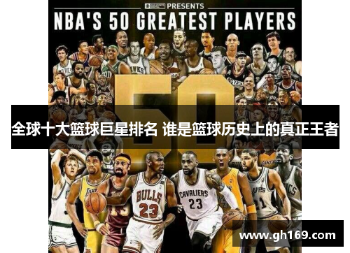 全球十大篮球巨星排名 谁是篮球历史上的真正王者
