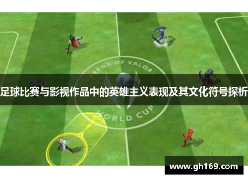 足球比赛与影视作品中的英雄主义表现及其文化符号探析