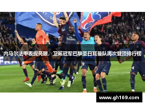 内马尔法甲表现亮眼，卫冕冠军巴黎圣日耳曼队再次登顶排行榜