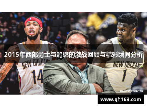 2015年西部勇士与鹈鹕的激战回顾与精彩瞬间分析