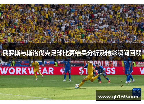 俄罗斯与斯洛伐克足球比赛结果分析及精彩瞬间回顾
