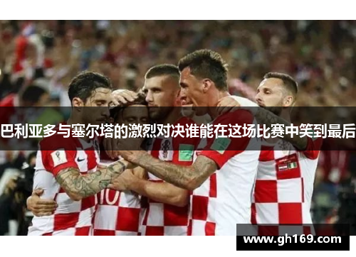 巴利亚多与塞尔塔的激烈对决谁能在这场比赛中笑到最后